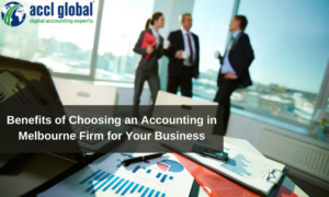 Benefits of Choosing an Accounting in Melbourne Firm for Your Business
